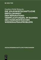 Gunther-Erfrid Heinecke - Die volkswirtschaftliche Erfüllbarkeit der Reparationsverpflichtungen, im Rahmen des paneuropäischen Wiederaufbauproblems