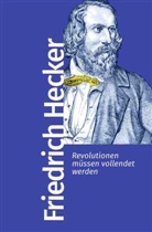 Friedrich Hecker - Revolutionen müssen vollendet werden