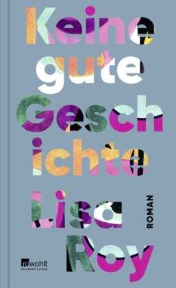 Lisa Roy - Keine gute Geschichte - Roman | "Ein aufregendes, kompromissloses Debüt." WDR Westart