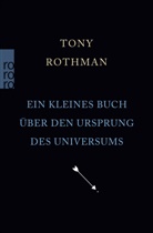 Tony Rothman - Ein kleines Buch über den Ursprung des Universums