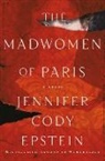 Jennifer Cody Epstein - The Madwomen of Paris