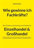 Michael Fischer - Wie gewinne ich Fachkräfte?