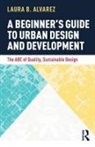 Laura B. Alvarez - Beginner''s Guide to Urban Design and Development