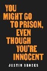Justin Brooks - You Might Go to Prison, Even Though You''re Innocent