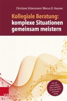 Marcus B Hausner, Marcus B. Hausner, Christiane Schiersmann - Kollegiale Beratung: komplexe Situationen gemeinsam meistern