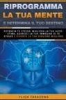 Ylich Tarazona - Riprogramma la tua mente e determina il tuo destino