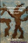 Tomás Morilla Massieu - Trascendiéndose... La Humanidad es ¡Libre!