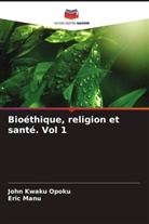 Eric Manu, John Kwaku Opoku - Bioéthique, religion et santé. Vol 1