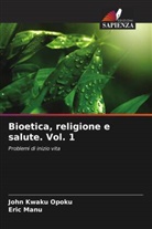 Eric Manu, John Kwaku Opoku - Bioetica, religione e salute. Vol. 1