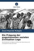 Amani Mupenda Mubigalo - Die Prägung der angestammten sozialen Zivilisation Lega