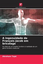 Abraham Tapé - A ingenuidade de François Jacob em bricolage