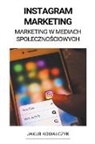 Jakub Kowalczyk - Instagram Marketing (Marketing w Mediach Spo¿eczno¿ciowych)