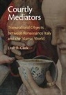 Leah R Clark, Leah R. Clark, Leah R. (University of Oxford) Clark - Courtly Mediators