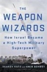 Amir Bohbot, Yaakov Katz - The Weapon Wizards: How Israel Became a High-Tech Military Superpower