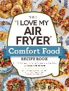 Aileen Clark - The I Love My Air Fryer Comfort Food Recipe Book
