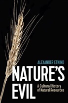 a Etkind, A. Etkind, Alexander Etkind, Sara Jolly - Nature's Evil: A Cultural History of Natural Resources