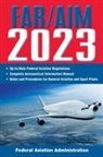 Federal Aviation Administration, Federal Aviation Administration (Faa) - FAR/AIM 2023: Up-to-Date FAA Regulations / Aeronautical Information Manual