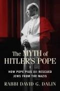 David G. Dalin - The Myth of Hitler's Pope How Pope Pius XII Rescued Jews from the Nazis