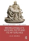 Lisa M. Rafanelli, Lisa M. (Manhattanville College Rafanelli - Michelangelos Vatican Pieta and Its Afterlives