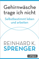 Reinhard K Sprenger, Reinhard K. Sprenger - Gehirnwäsche trage ich nicht