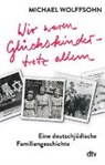 Michael Wolffsohn - Wir waren Glückskinder - trotz allem. Eine deutschjüdische Familiengeschichte