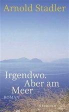 Arnold Stadler - Irgendwo. Aber am Meer