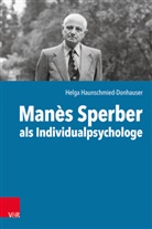 Helga Haunschmied-Donhauser - Manès Sperber als Individualpsychologe