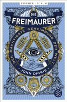 John Dickie - Die Freimaurer - Der mächtigste Geheimbund der Welt