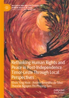 Antero Benedito da Silva, Antero Benedito da Silva, Ying Hooi Khoo, T Nguyen Thi Phuong Tam, Therese Nguyen Thi Phuong Tam - Rethinking Human Rights and Peace in Post-Independence Timor-Leste Through Local Perspectives