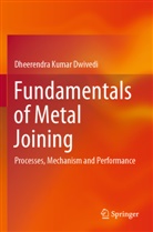 Dheerendra Kumar Dwivedi - Fundamentals of Metal Joining