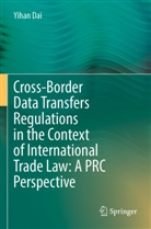 Yihan Dai - Cross-Border Data Transfers Regulations in the Context of International Trade Law: A PRC Perspective