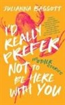 Julianna Baggott - I'd Really Prefer Not to Be Here with You, and Other Stories