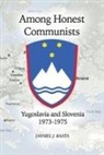 Daniel J. Basta - Among Honest Communists: Yugoslavia and Slovenia 1973-1975