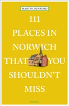Martin Dunford, Karin Tearle, Karin Tearle, Karin Tearle - 111 Places in Norwich That You Shouldn't Miss