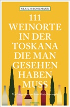 Ulrich Kohlmann, Ulrich (Dr.) Kohlmann, Anna Maria Santangelo, Anna Maria Santangelo, Anna Maria Santangelo - 111 Weinorte in der Toskana, die man gesehen haben muss