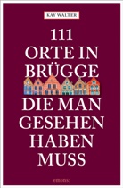 Kay Walter - 111 Orte in Brügge, die man gesehen haben muss