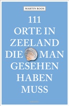 Martin Roos, Martin (Dr.) Roos - 111 Orte in Zeeland, die man gesehen haben muss