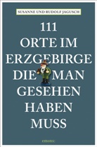 Rudolf Jagusch, Susanne Jagusch - 111 Orte im Erzgebirge, die man gesehen haben muss