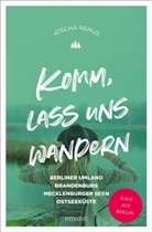 Joscha Remus - Komm, lass uns wandern. Berliner Umland, Brandenburg, Mecklenburger Seen, Ostseeküste