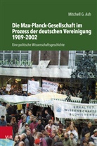 Mitchell G Ash, Mitchell G. Ash, Birgit Kolboske - Studien zur Geschichte der Max-Planck-Gesellschaft - Band 005: Die Max-Planck-Gesellschaft im Prozess der deutschen Vereinigung 1989-2002
