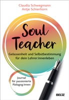 Antje Schierhorn, Claudia Schwegmann - SoulTeacher - Gelassenheit und Selbstbestimmung für dein Lehrer:innenleben