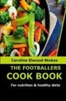 Caroline Elwood-Stokes - THE FOOTBALLERS COOKBOOK For nutrition & healthy diets