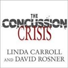Linda Carroll, David Rosner, Pam Ward - The Concussion Crisis Lib/E: Anatomy of a Silent Epidemic (Audio book)