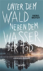 Siebo Woydt - Unter dem Wald, neben dem Wasser der Tod