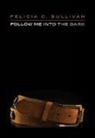 Felicia C Sullivan, Felicia C. Sullivan - Follow Me Into the Dark