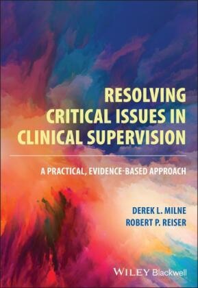 Derek L Milne, Derek L. Milne, Derek L. (Northumberland Mental Health Nhs Milne, DL Milne, Robert P Reiser, Robert P. Reiser... - Resolving Critical Issues in Clinical Supervision - A Practical, Evidence-Based Approach