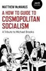 Matthew McManus - How To Guide to Cosmopolitan Socialism, A