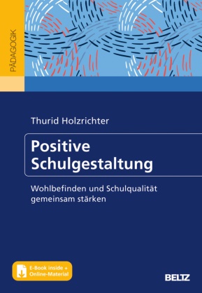 Thurid Holzrichter - Positive Schulgestaltung - Wohlbefinden und Schulqualität gemeinsam stärken. Mit Online-Materialien. Mit E-Book inside