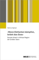 Helmut Spitzer - »Wenn Elefanten kämpfen, leidet das Gras«