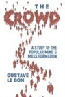 Gustave Le Bon - The Crowd: A Study of the Popular Mind and Mass Formation